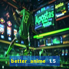 better anime 1.5 apk download